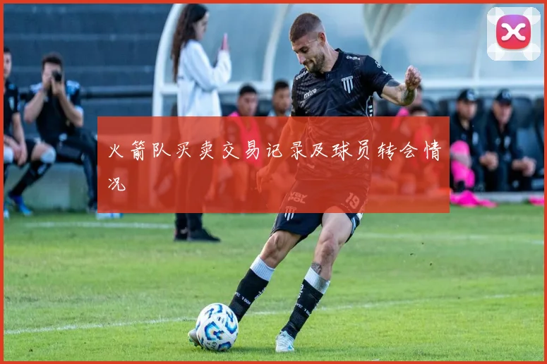 火箭队买卖交易记录及球员转会情况